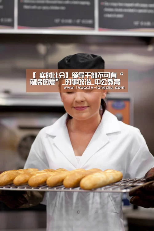 【 实时比分】领导干部不可有“糊涂的爱”_时事政治_中公教育网(图3) 足球直播